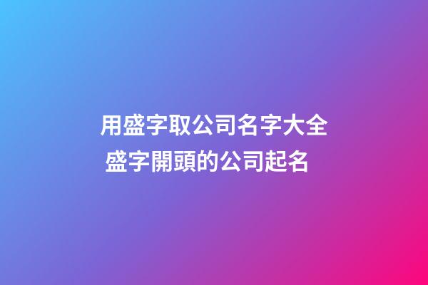 用盛字取公司名字大全 盛字開頭的公司起名